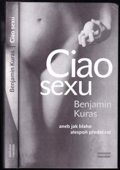 Benjamin Kuras: Ciao sexu, aneb, Jak blaho alespoň předstírat