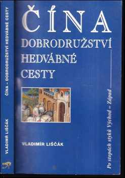 Vladimír Liščák: Čína - dobrodružství Hedvábné cesty : po stopách styků Východ - Západ