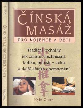 Čínská masáž pro kojence a děti : tradiční techniky, jak zmírnit koliku, nachlazení, bolení v uchu a další běžné dětské stavy