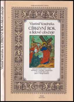 Církevní rok a lidové obyčeje, aneb, Kalendárium světců a světic, mučedníků a mučednic, pojednávající o víře českého lidu k nim, jakož i o liturgii katolické - Vlastimil Vondruška (1991, Dona) - ID: 851725