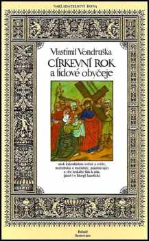 Církevní rok a lidové obyčeje, aneb, Kalendárium světců a světic, mučedníků a mučednic, pojednávající o víře českého lidu k nim, jakož i o liturgii katolické : doplněno 11 lidovými dřevořezy a 42 dřevořezy z 15. století a šestnáctistránkovou barevnou přílohou - Vlastimil Vondruška (2005, Dona) - ID: 915418