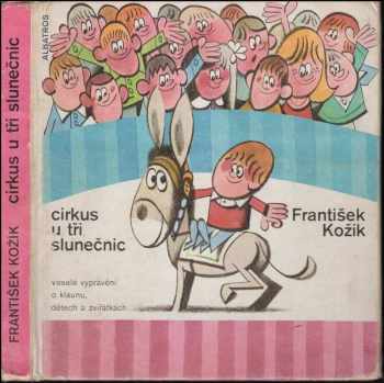 František Kožík: Cirkus U tří slunečnic : Veselé vyprávění o klaunu, dětech a zvířátkách