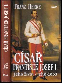 Císař František Josef I : jeho život - jeho doba