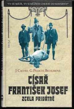 Císař František Josef zcela privátně : "Vy se máte, vy si můžete chodit do kavárny!" - Gabriele Praschl-Bichler, Josef Korzer-Cachée (1996, Brána) - ID: 512744