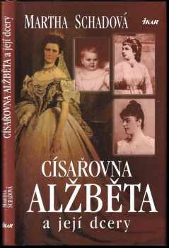 Martha Schad: Císařovna Alžběta a její dcery