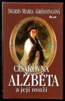 Sigrid-Maria Größing: Císařovna Alžběta a její muži