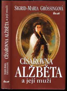 Sigrid-Maria Größing: Císařovna Alžběta a její muži