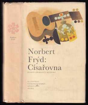 Císařovna : román Charloty Mexické - Norbert Frýd (1990, Československý spisovatel) - ID: 482408