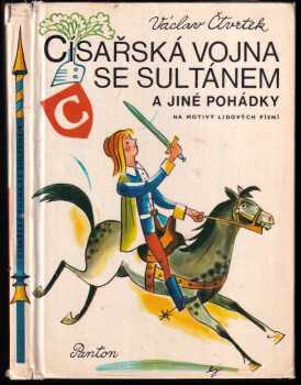 Václav Čtvrtek: Císařská vojna se sultánem a jiné pohádky : na motivy lid písní.