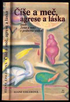 Riane Tennenhaus Eisler: Číše a meč, agrese a láska, aneb, Žena a muž v průběhu staletí