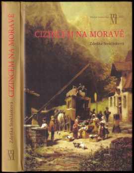 Cizincem na Moravě : zákonodárství a praxe pro cizince na Moravě 1750-1867 - Zdeňka Stoklásková (2007, Matice moravská) - ID: 721254