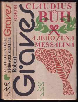 Claudius bůh a jeho žena Messalina : o strastiplném panování Tiberia Claudia Caesara, římského císaře, narozeného r. 10 př. n. l., zesnulého r. 54 n. l., jak je vylíčil sám, jakož i o jeho zavraždění, zosnovaném neblaze proslulou Agrippinou (matkou císaře Nerona), a o jeho posmrtné deifikaci, jak je vylíčili jiní - Robert Graves, Tiberius Nero Germanicus Claudius (1984, Odeon) - ID: 461484