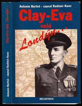 Clay-Eva volá Londýn : hlášení z let 1939-45 : hlášení z let 1939/45 - Antonín Bartoš (1992, Melantrich) - ID: 420110