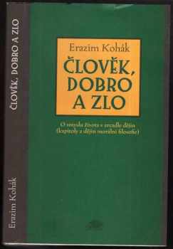 Erazim Kohák: Člověk, dobro a zlo : o smyslu života v zrcadle dějin : kapitoly z dějin morální filosofie