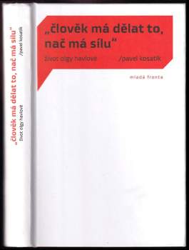 "Člověk má dělat to, nač má sílu" : život Olgy Havlové - Pavel Kosatík (2008, Mladá fronta) - ID: 812640