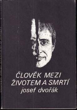 Josef Dvořák: Člověk mezi životem a smrtí