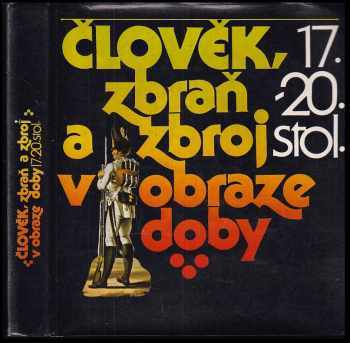 Člověk, zbraň a zbroj v obraze doby 2. díl : II.. díl - 17.-20. stol - Karel Richter, Petr Klučina, Andrej Romaňák (1984, Naše vojsko) - ID: 353304