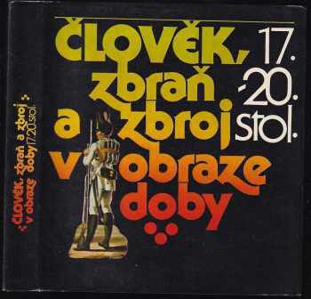 Člověk, zbraň a zbroj v obraze doby : 2. díl 17.-20. stol - Karel Richter, Petr Klučina, Andrej Romaňák, Eduard Wagner (1985, Naše vojsko) - ID: 3234879