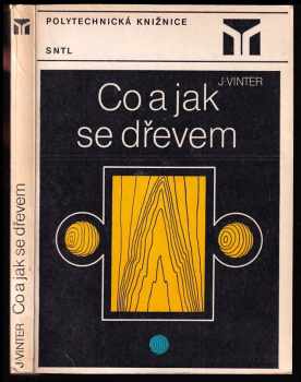 Co a jak se dřevem - Jan Vinter (1984, Státní nakladatelství technické literatury) - ID: 548928