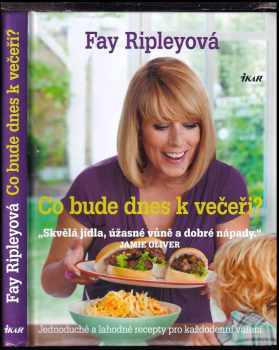 Co bude dnes k večeři? : jednoduché a lahodné recepty pro každodenní vaření - Fay Ripley (2013, Ikar) - ID: 559246