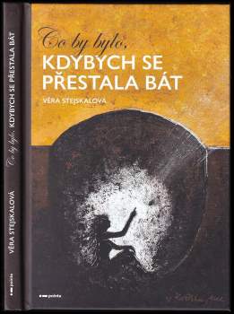 Stejskalová Věra: Co by bylo, kdybych se přestala bát
