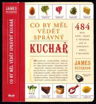 Co by měl vědět správný kuchař : [484 rad, tipů, triků a technik jak si usnadnit práci v kuchyni] - James Peterson (2009, Ikar) - ID: 828442