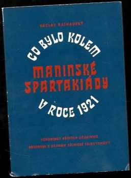 Václav Rathauský: Co bylo kolem maninské spartakiády v roce 1921 : vzpomínky přímých účastníků : příspěvek k dějinám dělnické tělovýchovy