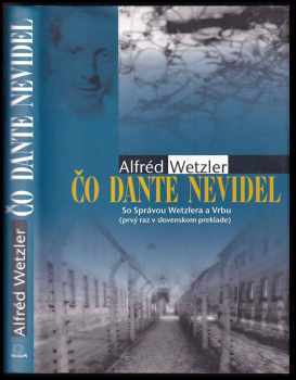 Čo Dante nevidel : [so Správou Wetzlera a Vrbu (prvý raz v slovenskom preklade)] - Miroslav Kárný, Jozef Lánik, Alfred Wetzler (2009, MilaniuM) - ID: 1419039