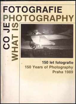 Co je fotografie : 150 let fotografie = What is Photography : 150 years of photography : katalog výstavy, Praha 1. 8.-30. 9. 1989 (1989, Videopress) - ID: 584568