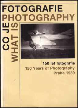Co je fotografie : 150 let fotografie = What is Photography : 150 years of photography : katalog výstavy, Praha 1. 8.-30. 9. 1989 (1989, Videopress) - ID: 590136