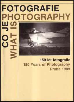 Co je fotografie - What is Photography - 150 let fotografie - 150 Years of Photography - katalog výstavy, Praha 1 8.-30. 9. 1989. (1989, Videopress) - ID: 307535