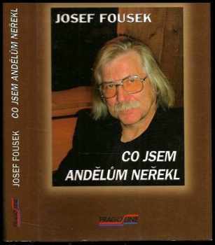 Co jsem andělům neřekl : nemám čas lhát - Josef Fousek (2002, Pragoline) - ID: 598061