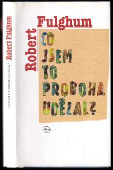 Robert Fulghum: Co jsem to proboha udělal?