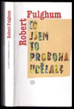 Robert Fulghum: Co jsem to proboha udělal?