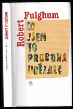 Robert Fulghum: Co jsem to proboha udělal?
