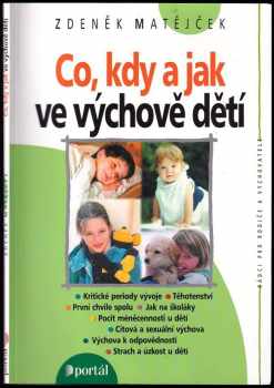 Co, kdy a jak ve výchově dětí : kritické periody vývoje. Těhotenství. První chvíle spolu. Jak na školáky. Pocit méněcennosti u detí. Citová a sexuální výchova. Výchova k odpovědnosti. Strach a úzkost u dětí - Zdeněk Matějček (2000, Portál) - ID: 2951354