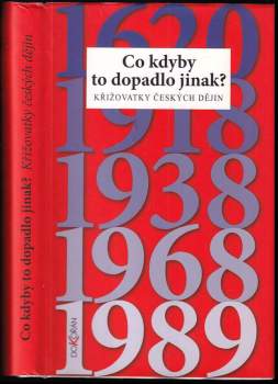 Co kdyby to dopadlo jinak? : křižovatky českých dějin