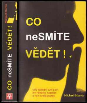 Co nesmíte vědět! : [celý západní svět patří jen několika rodinám a nyní chtějí zbytek] - Michael Morris (2012, ANCH BOOKS) - ID: 826513