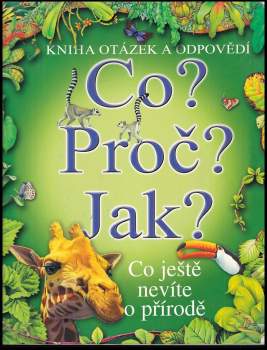 Co? Proč? Jak? : co ještě nevíte o přírodě : [kniha otázek a odpovědí]