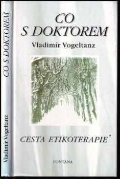 Vladimír Vogeltanz: Co s doktorem - cesta etikoterapie