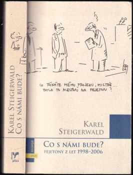Karel Steigerwald: Co s námi bude? : fejetony z let 1998-2006