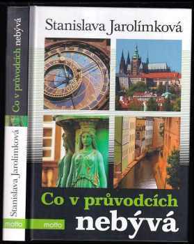 Stanislava Jarolímková: Co v průvodcích nebývá, aneb, Historie Prahy k snadnému zapamatování