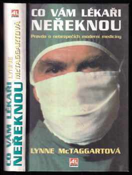 Lynne McTaggart: Co vám lékaři neřeknou - pravda o nebezpečích moderní medicíny