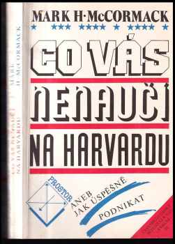 Mark H McCormack: Co vás nenaučí na Harvardu aneb Jak úspěšně podnikat