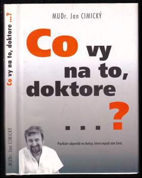 Co vy na to, doktore? : [psychiatr odpovídá na dotazy, které napsal sám život]