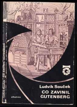 Ludvík Souček: Co zavinil Gutenberg : o písmu a o tisku