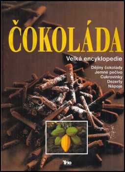 Christian Teubner: Čokoláda : velká encyklopedie : dějiny čokolády, jemné pečivo, cukrovinky, dezerty a nápoje