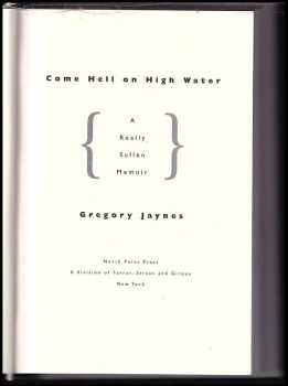 Gregory Jaynes: Come Hell On High Water: A Really Sullen Memoir