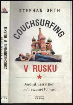 Stephan Orth: Couchsurfing v Rusku, aneb, Jak jsem málem začal rozumět Putinovi