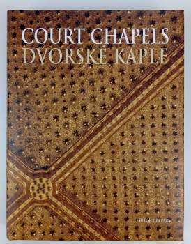 Court chapels of the high and late middle ages and their artistic decoration / Dvorské kaple vrcholného a pozdního středověku a jejich umělecká výzdoba